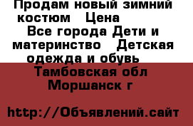 Продам новый зимний костюм › Цена ­ 2 800 - Все города Дети и материнство » Детская одежда и обувь   . Тамбовская обл.,Моршанск г.